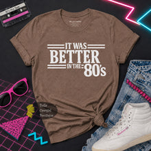 Load image into Gallery viewer, It Was Better In The 80's T-Shirt