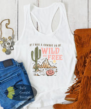 Load image into Gallery viewer, If I Was A Cowboy I'd Be Wild And Free Country Music Rodeo Western Women's Tank Top