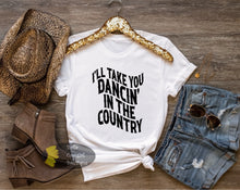 Load image into Gallery viewer, I'll Take You Dancing In The Country Western Country Music T-Shirt