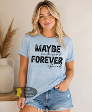 Load image into Gallery viewer, Maybe Somethings Last Forever After All Country Music T-Shirt