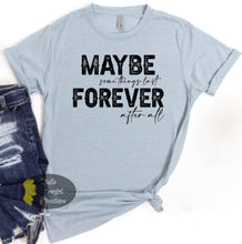 Load image into Gallery viewer, Maybe Somethings Last Forever After All Country Music T-Shirt