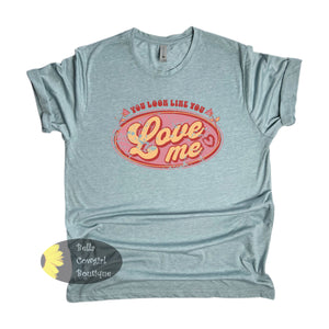 You Look Like You Love Me Country Music T-Shirt