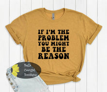 Load image into Gallery viewer, If I&#39;m The Problem You Might Be The Reason Country Music T-Shirt
