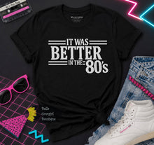 Load image into Gallery viewer, It Was Better In The 80's T-Shirt
