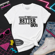Load image into Gallery viewer, It Was Better In The 80's T-Shirt
