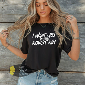 I Want You In The Worst Way Country Music Western T-Shirt
