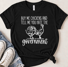 Load image into Gallery viewer, Buy Me Chickens And Tell Me You Hate The Government Funny Country T-Shirt
