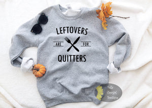 Leftovers Are For Quitters Funny Thanksgiving Sweatshirt