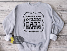 Load image into Gallery viewer, Some Of Y&#39;all Don&#39;t Know What Happened To Earl And It Shows Country Music Sweatshirt
