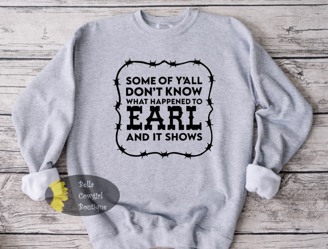Some Of Y'all Don't Know What Happened To Earl And It Shows Country Music Sweatshirt