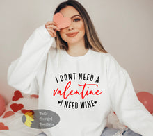 Load image into Gallery viewer, I Don't Need A Valentine I Need Wine Funny Sweatshirt
