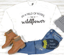 Load image into Gallery viewer, In A Field Of Roses Be A Wildflower Sweatshirt
