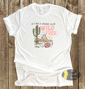 If I Was A Cowboy I'd Be Wild And Free Country Music T-Shirt