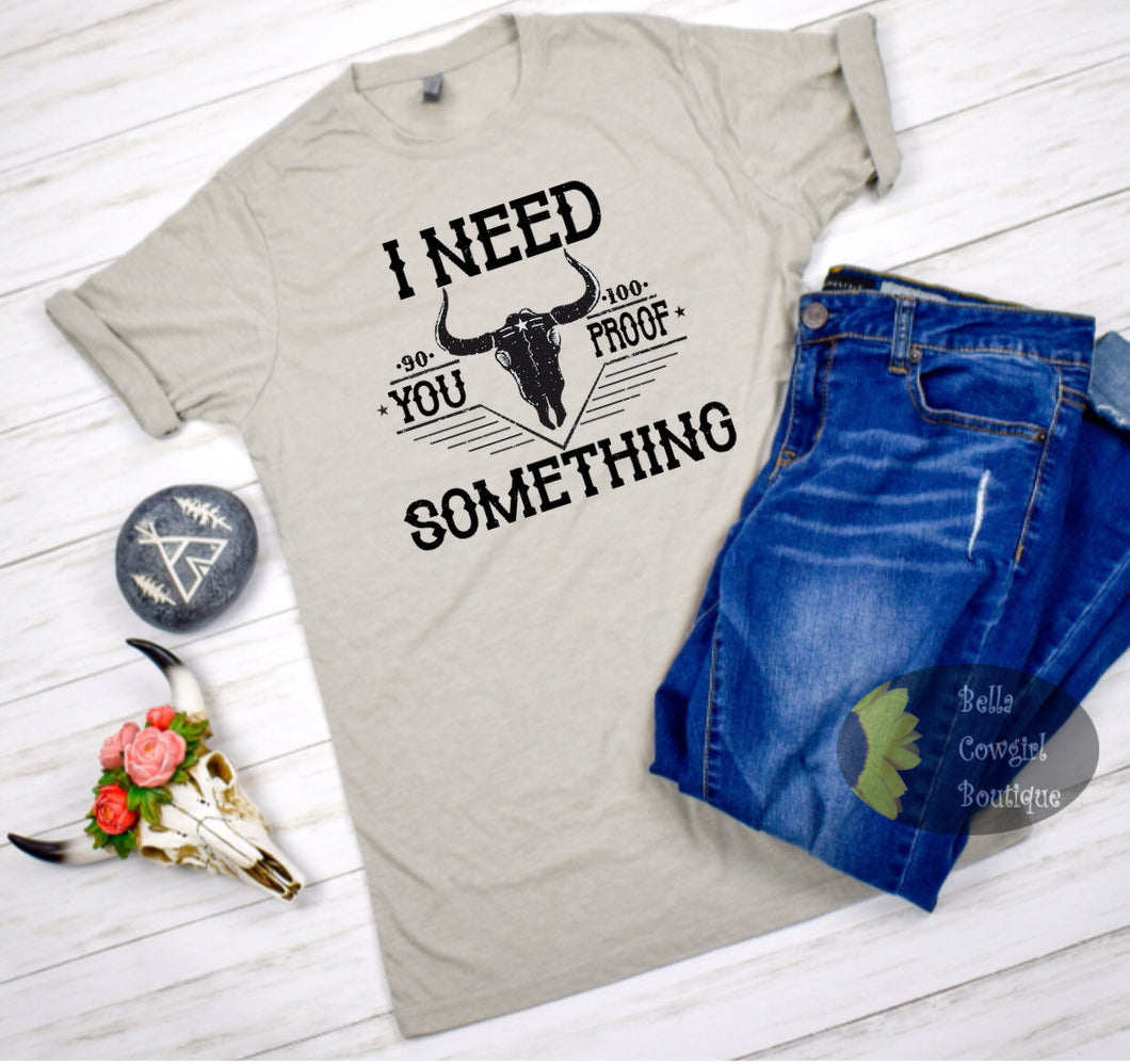 I Need Something You Proof Steer Skull Country Music T-Shirt