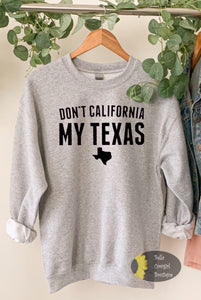 Don't California My Texas Republican Patriotic Sweatshirt