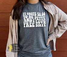 Load image into Gallery viewer, It Cost Zero To Be Petty And I Love Free Shit Funny Women&#39;s T-Shirt

