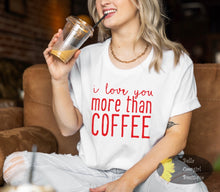 Load image into Gallery viewer, I Love You More Than Coffee Funny Valentine&#39;s Day Women&#39;s T-Shirt
