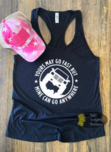 Load image into Gallery viewer, Yours May Go Fast But Mine Can Go Anywhere Women&#39;s Tank Top
