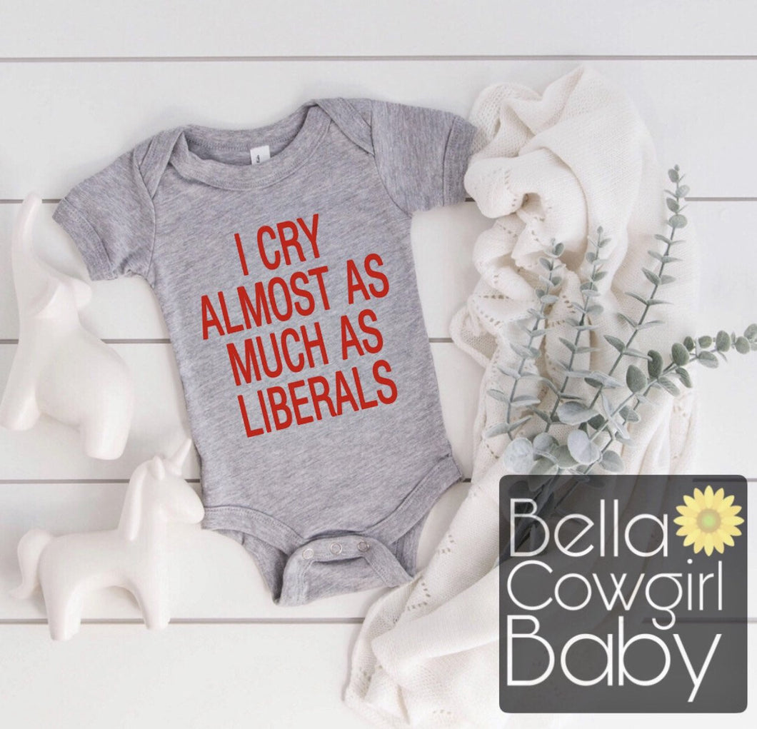 I Cry Almost As Much As Liberals Funny Baby Onesie