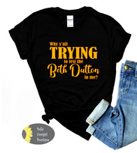 Load image into Gallery viewer, Why Y&#39;all Trying To Test The Beth Dutton In Me Yellowstone Women&#39;s T-Shirt
